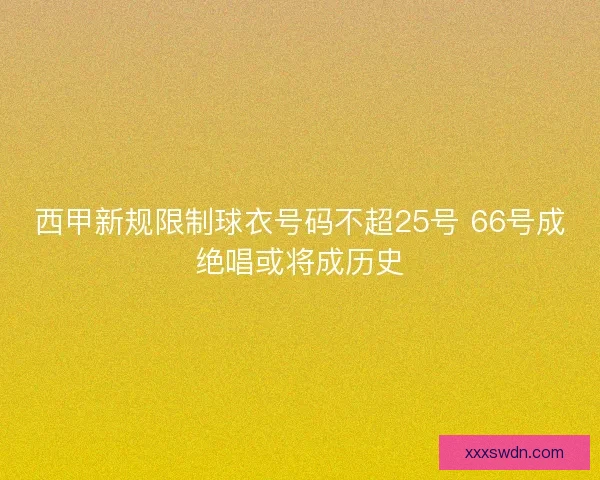 西甲新规限制球衣号码不超25号 66号成绝唱或将成历史